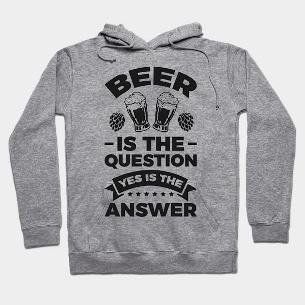 Beer is the question yes is the answer - Funny Beer Sarcastic Satire Hilarious Funny Meme Quotes Sayings Hoodie by Arish Van Designs